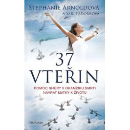 Arnoldová Stephanie: 37 vteřin. Pomoc shůry v okamžiku smrti – návrat matky k životu