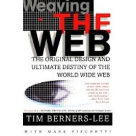 Berners-Lee Tim: Weaving the Web: The Original Design and Ultimate Destiny of the World Wide Web