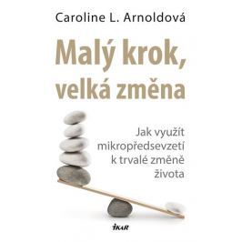 Arnoldová Caroline L.: Malý krok, velká změna - Jak využít mikropředsevzetí k trvalé změně života