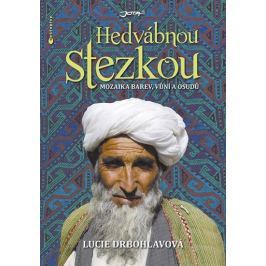 Drbohlavová Lucie: Hedvábnou stezkou - Mozaika barev, vůní a osudů