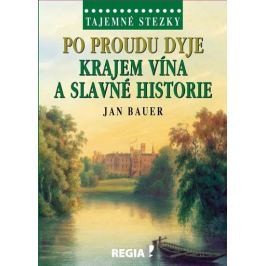 Bauer Jan: Tajemné stezky - Po proudu Dyje krajem vína a slavné historie