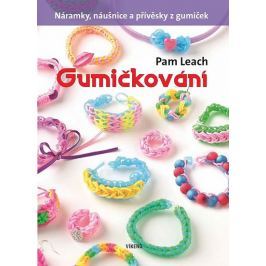 Leach Pam: Gumičkování - Náramky, náušnice a přívěsky z gumiček