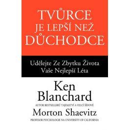 Blanchard Ken, Shaevitz Morton: Tvůrce je lepší než důchodce - Udělejte ze zbytku života vaše nejlep