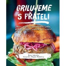 Ankarloo Mette: Grilujeme s přáteli - Maso, ryby, vegetariánská jídla, přílohy, saláty, omáčky a…ovo
